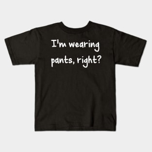 I'm Wearing Pants, Right? Kids T-Shirt